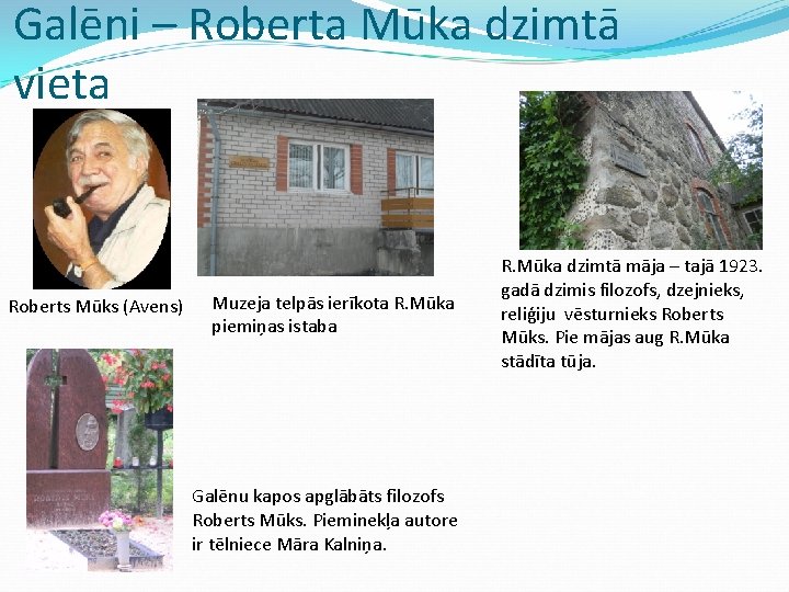 Galēni – Roberta Mūka dzimtā vieta Roberts Mūks (Avens) Muzeja telpās ierīkota R. Mūka