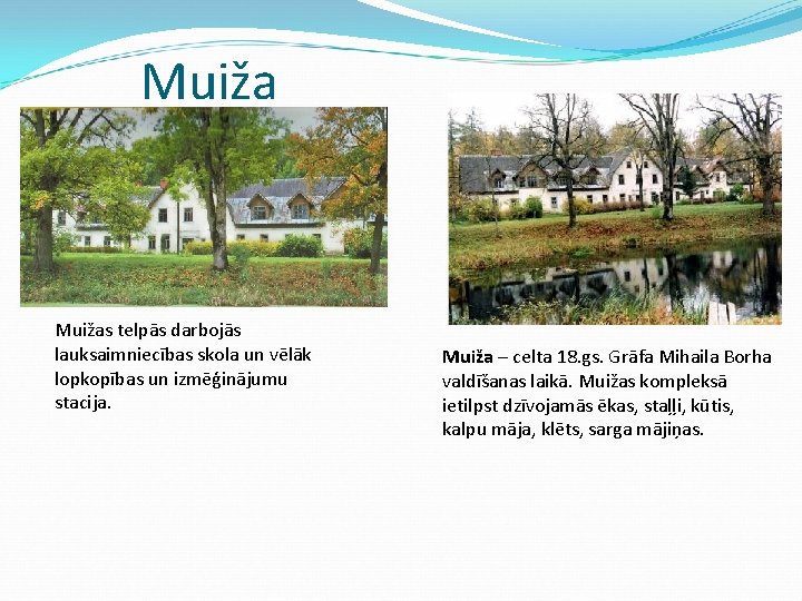 Muižas telpās darbojās lauksaimniecības skola un vēlāk lopkopības un izmēģinājumu stacija. Muiža – celta