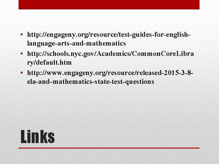  • http: //engageny. org/resource/test-guides-for-englishlanguage-arts-and-mathematics • http: //schools. nyc. gov/Academics/Common. Core. Libra ry/default. htm