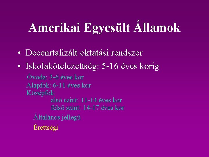 Amerikai Egyesült Államok • Decenrtalizált oktatási rendszer • Iskolakötelezettség: 5 -16 éves korig Óvoda: