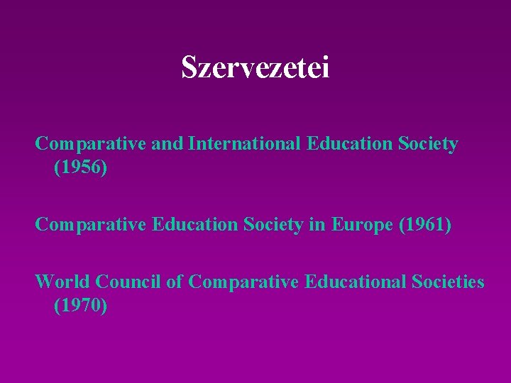 Szervezetei Comparative and International Education Society (1956) Comparative Education Society in Europe (1961) World
