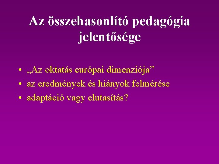 Az összehasonlító pedagógia jelentősége • „Az oktatás európai dimenziója” • az eredmények és hiányok