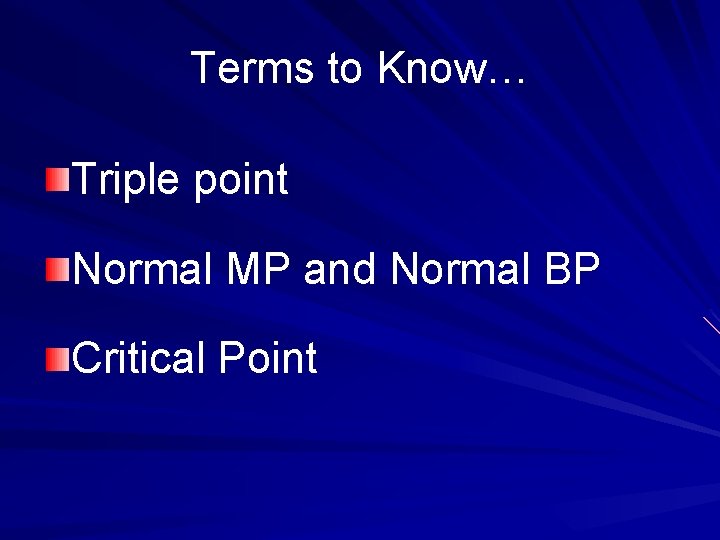 Terms to Know… Triple point Normal MP and Normal BP Critical Point 