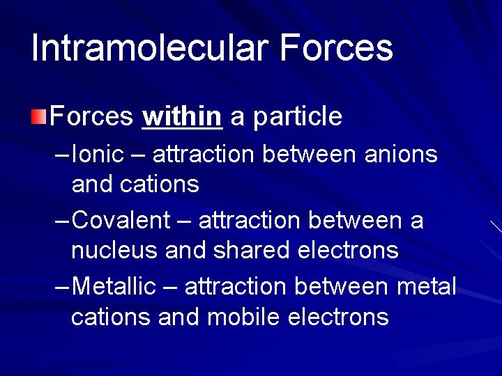 Intramolecular Forces within a particle – Ionic – attraction between anions and cations –