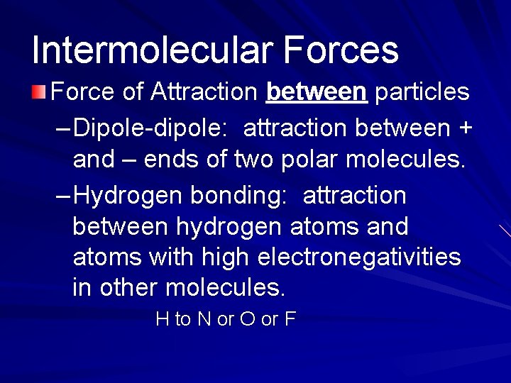 Intermolecular Forces Force of Attraction between particles – Dipole-dipole: attraction between + and –