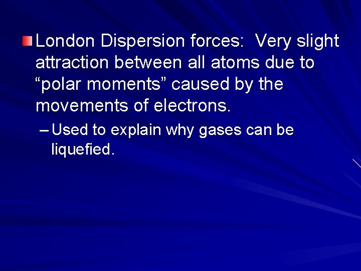 London Dispersion forces: Very slight attraction between all atoms due to “polar moments” caused