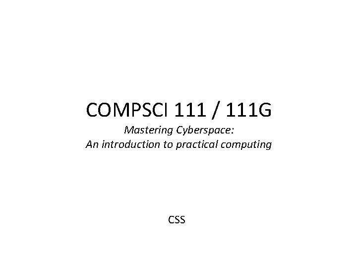 COMPSCI 111 / 111 G Mastering Cyberspace: An introduction to practical computing CSS 