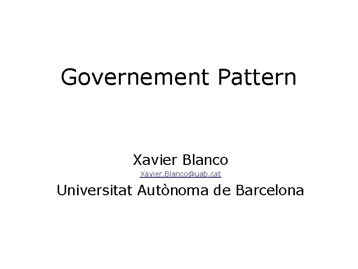 Governement Pattern Xavier Blanco Xavier. Blanco@uab. cat Universitat Autònoma de Barcelona 