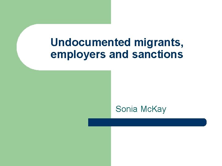 Undocumented migrants, employers and sanctions Sonia Mc. Kay 