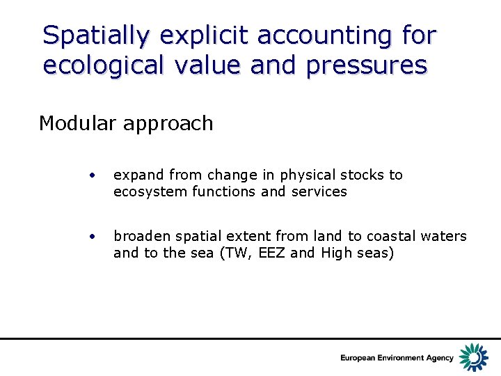 Spatially explicit accounting for ecological value and pressures Modular approach • expand from change