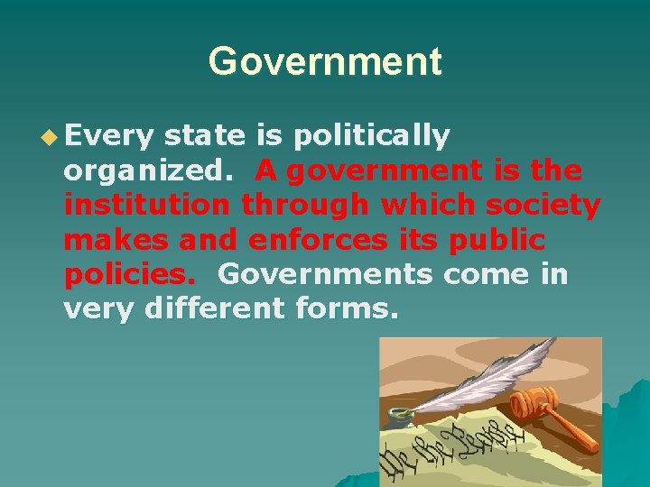 Government u Every state is politically organized. A government is the institution through which