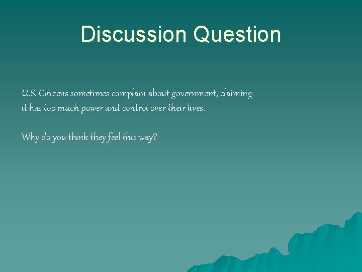 Discussion Question U. S. Citizens sometimes complain about government, claiming it has too much