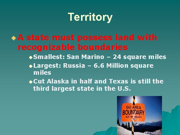 Territory u. A state must possess land with recognizable boundaries u Smallest: San Marino