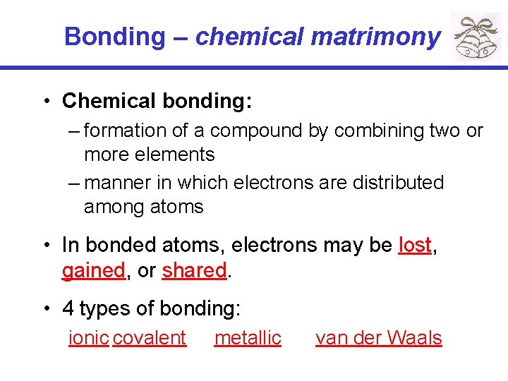 Bonding – chemical matrimony • Chemical bonding: – formation of a compound by combining