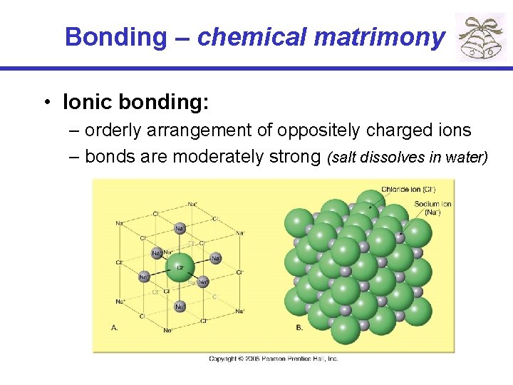 Bonding – chemical matrimony • Ionic bonding: – orderly arrangement of oppositely charged ions