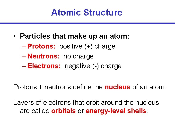 Atomic Structure • Particles that make up an atom: – Protons: positive (+) charge