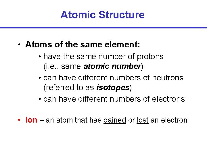 Atomic Structure • Atoms of the same element: • have the same number of