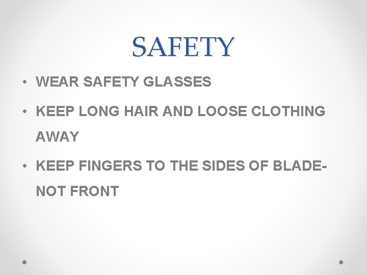 SAFETY • WEAR SAFETY GLASSES • KEEP LONG HAIR AND LOOSE CLOTHING AWAY •