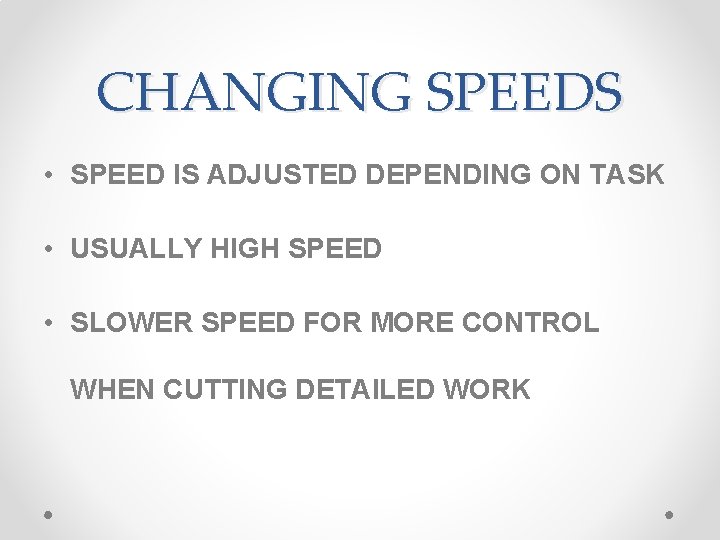 CHANGING SPEEDS • SPEED IS ADJUSTED DEPENDING ON TASK • USUALLY HIGH SPEED •