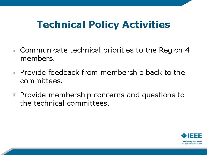 Technical Policy Activities Communicate technical priorities to the Region 4 members. Provide feedback from