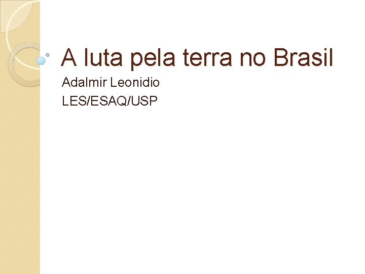 A luta pela terra no Brasil Adalmir Leonidio LES/ESAQ/USP 
