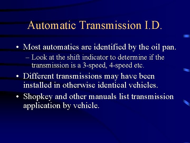 Automatic Transmission I. D. • Most automatics are identified by the oil pan. –