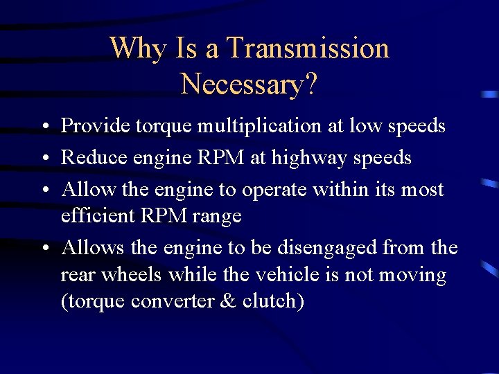Why Is a Transmission Necessary? • Provide torque multiplication at low speeds • Reduce