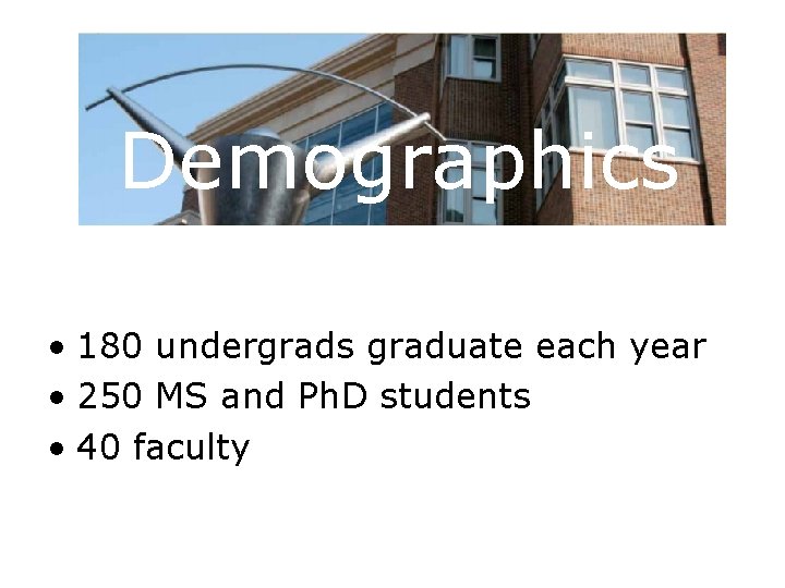 Demographics • 180 undergrads graduate each year • 250 MS and Ph. D students