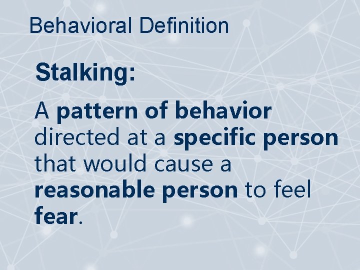 Behavioral Definition Stalking: A pattern of behavior directed at a specific person that would