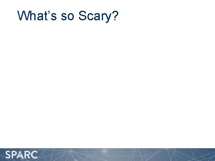 What’s so Scary? 