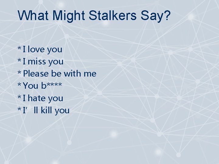 What Might Stalkers Say? * I love you * I miss you * Please