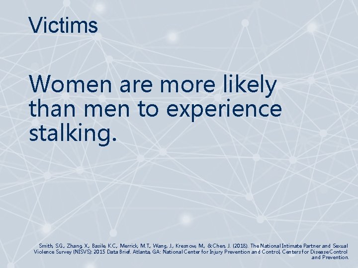 Victims Women are more likely than men to experience stalking. Smith, S. G. ,