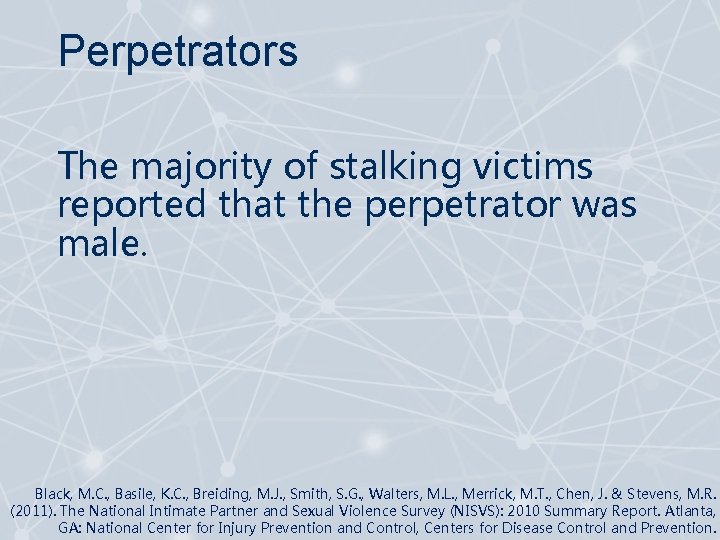 Perpetrators The majority of stalking victims reported that the perpetrator was male. Black, M.