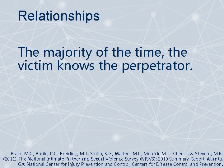 Relationships The majority of the time, the victim knows the perpetrator. Black, M. C.