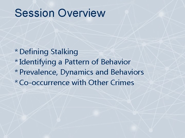 Session Overview * Defining Stalking * Identifying a Pattern of Behavior * Prevalence, Dynamics