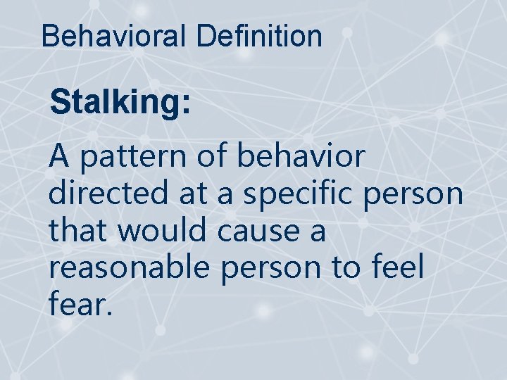 Behavioral Definition Stalking: A pattern of behavior directed at a specific person that would