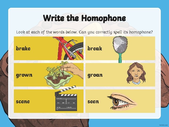 Write the Homophone Look at each of the words below. Can you correctly spell