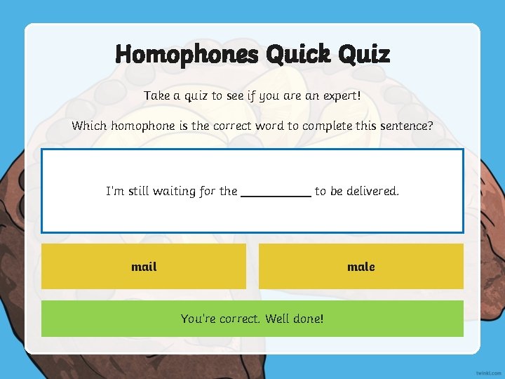 Homophones Quick Quiz Take a quiz to see if you are an expert! Which