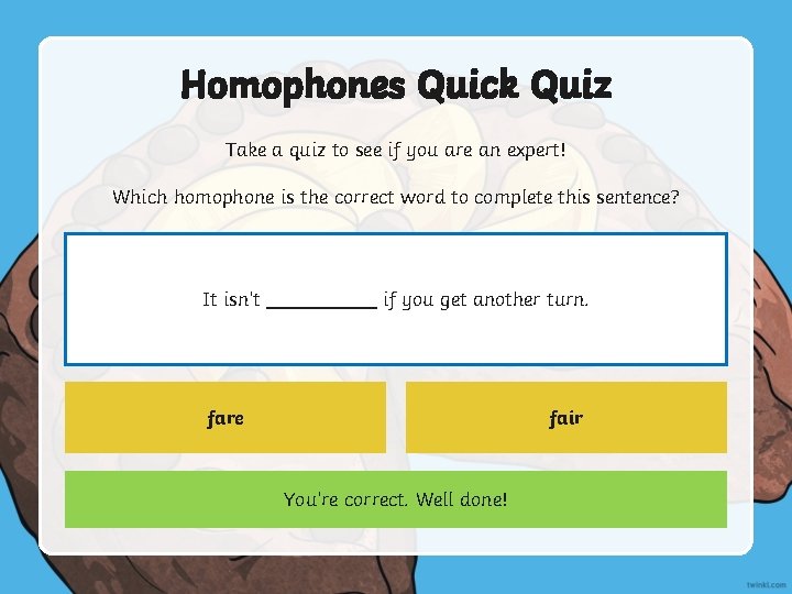 Homophones Quick Quiz Take a quiz to see if you are an expert! Which