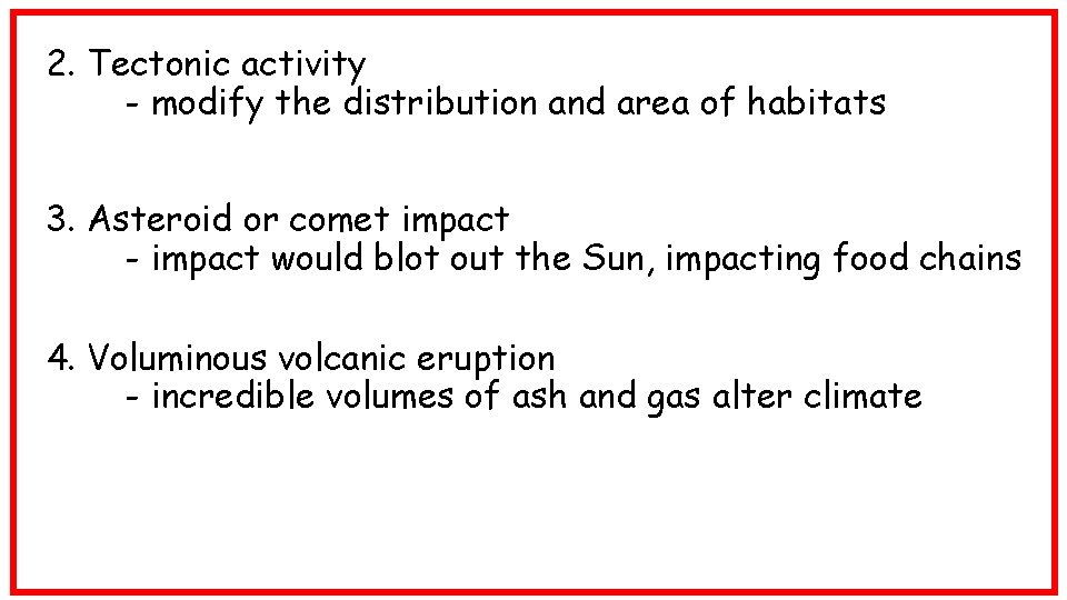 2. Tectonic activity - modify the distribution and area of habitats 3. Asteroid or