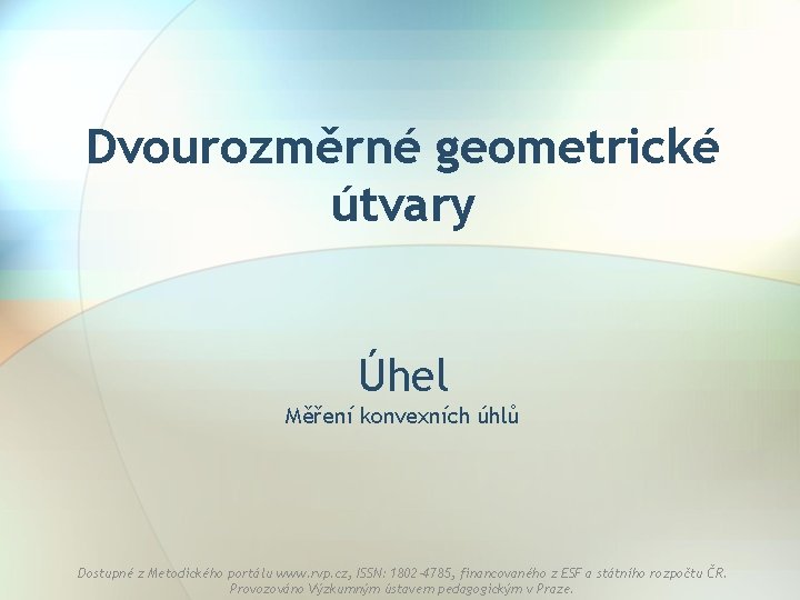 Dvourozměrné geometrické útvary Úhel Měření konvexních úhlů Dostupné z Metodického portálu www. rvp. cz,