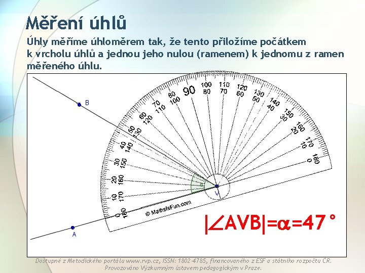 Měření úhlů Úhly měříme úhloměrem tak, že tento přiložíme počátkem k vrcholu úhlů a