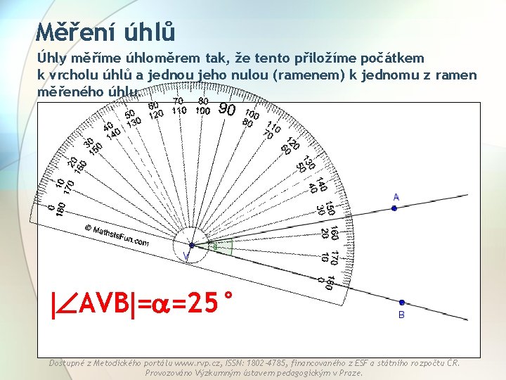 Měření úhlů Úhly měříme úhloměrem tak, že tento přiložíme počátkem k vrcholu úhlů a