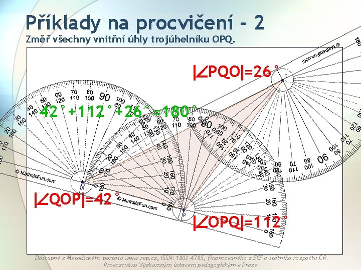 Příklady na procvičení - 2 Změř všechny vnitřní úhly trojúhelníku OPQ. PQO =26° 42°+112°+26°=180°