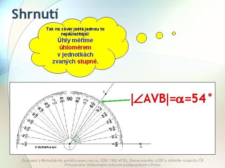 Shrnutí Tak na závěr ještě jednou to nejdůležitější: Úhly měříme úhloměrem v jednotkách zvaných