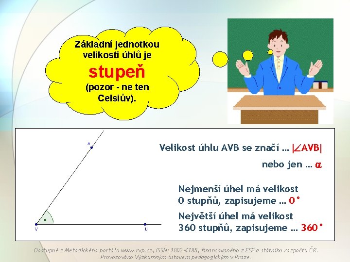 Základní jednotkou velikosti úhlů je stupeň (pozor - ne ten Celsiův). Velikost úhlu AVB