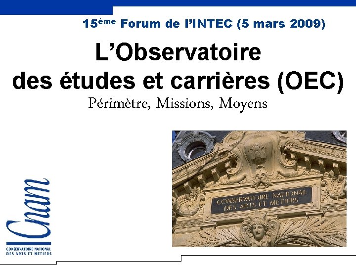 15ème Forum de l’INTEC (5 mars 2009) L’Observatoire des études et carrières (OEC) Périmètre,