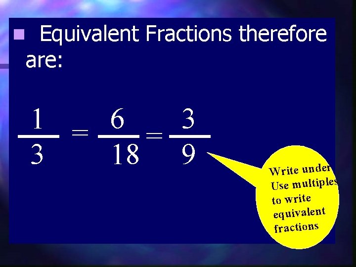 Equivalent Fractions therefore are: n 1 = 6 3 = 3 18 9 Write