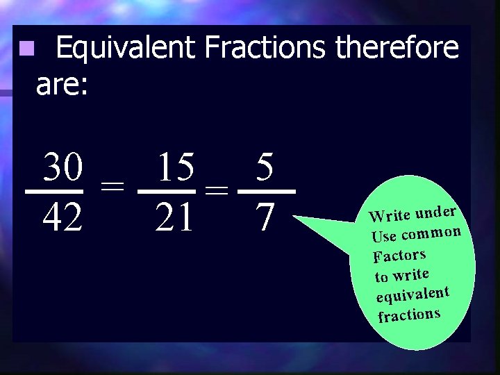 Equivalent Fractions therefore are: n 30 = 15 5 = 42 21 7 Write