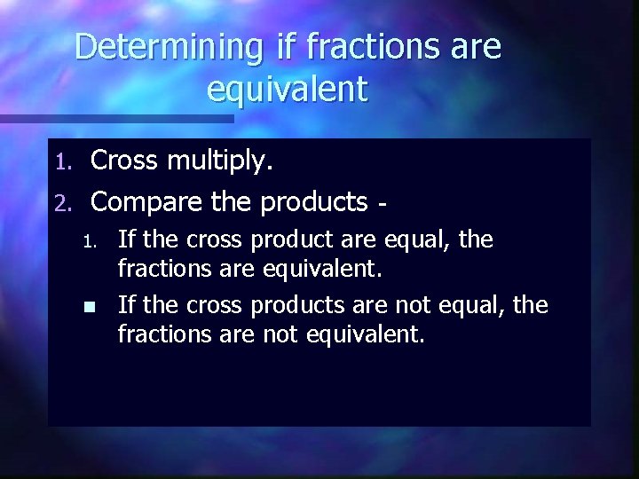 Determining if fractions are equivalent Cross multiply. 2. Compare the products‐ 1. n If